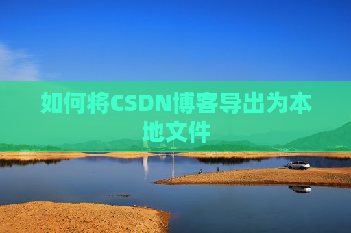 如何将CSDN博客导出为本地文件